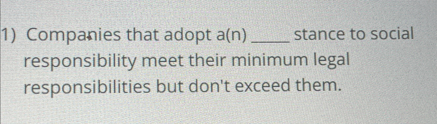  Companies that adopt a(n) stance to social responsibility meet their minimum