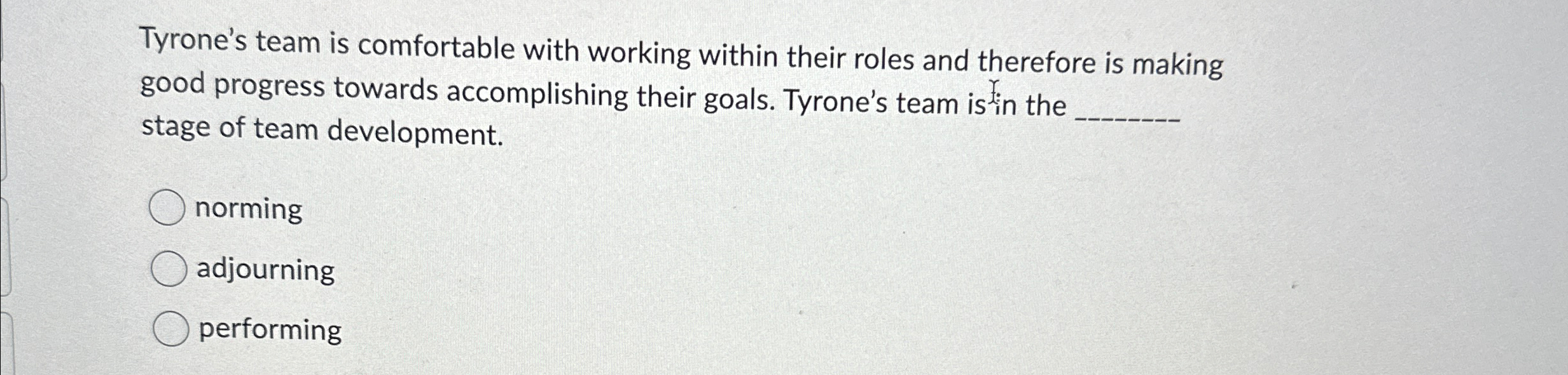  Tyrone's team is comfortable with working within their roles and therefore