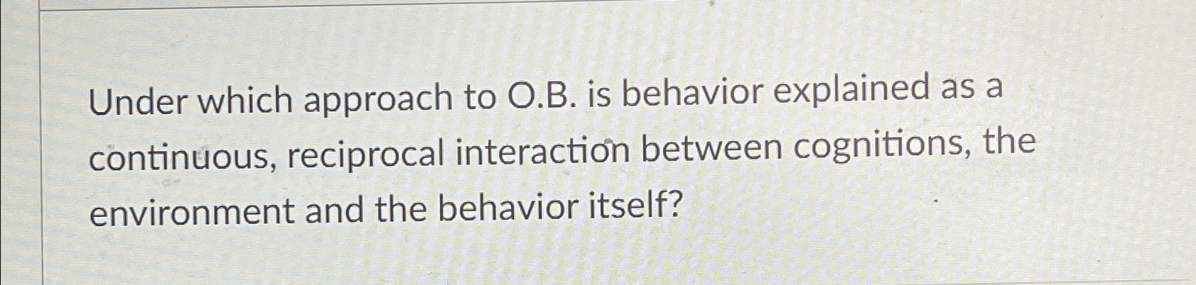  Under which approach to O.B. is behavior explained as a continuous,