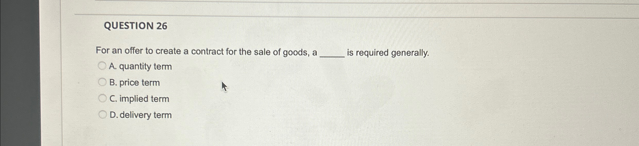  QUESTION 26 For an offer to create a contract for the