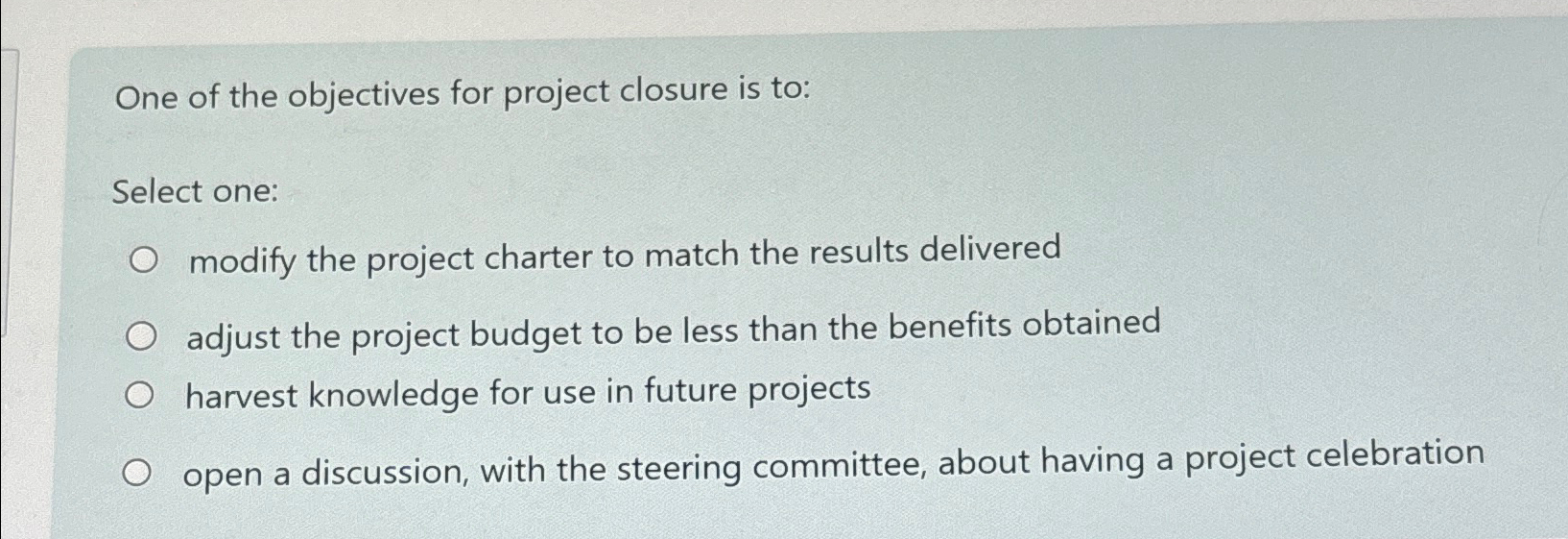  One of the objectives for project closure is to: Select one:
