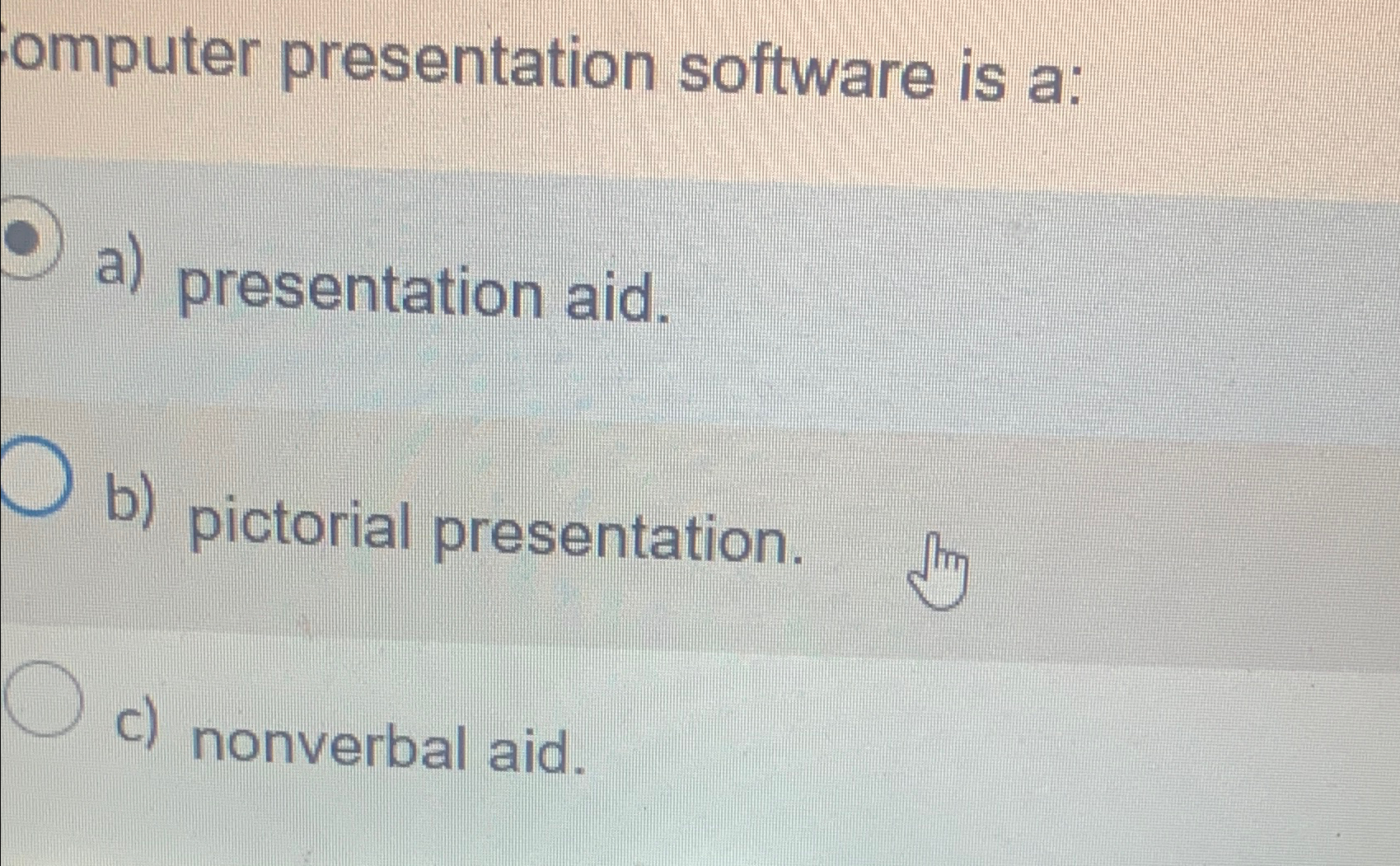  Computer presentation software is a: a) presentation aid. b) pictorial presentation.