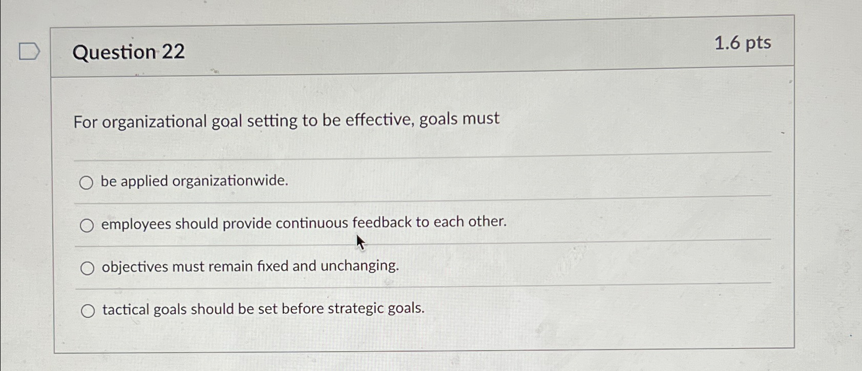  Question 22 1.6pts For organizational goal setting to be effective, goals