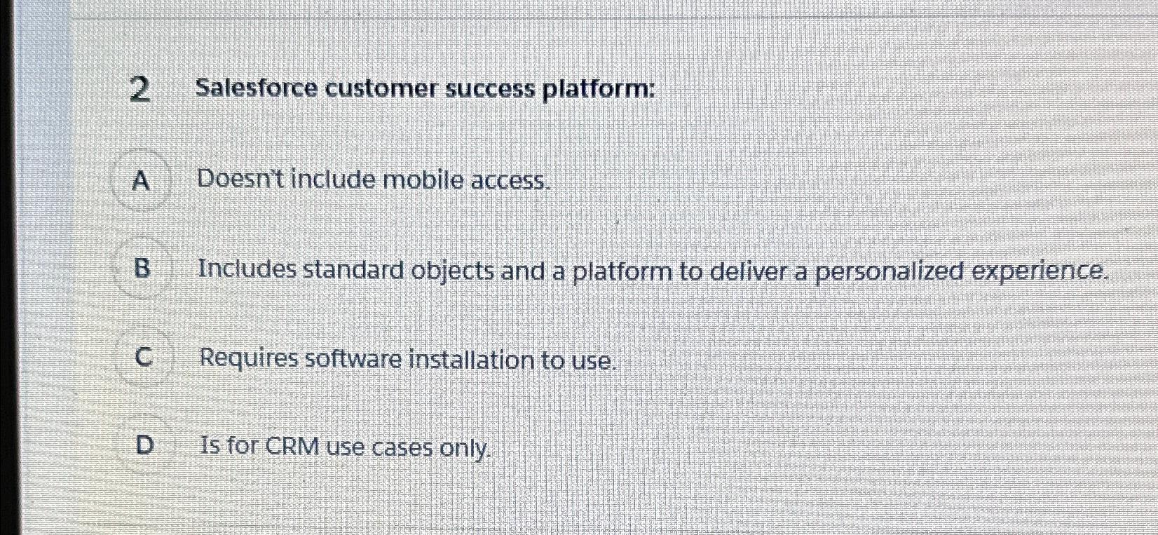 2 Salesforce customer success platform: A Doesn't include mobile access. B