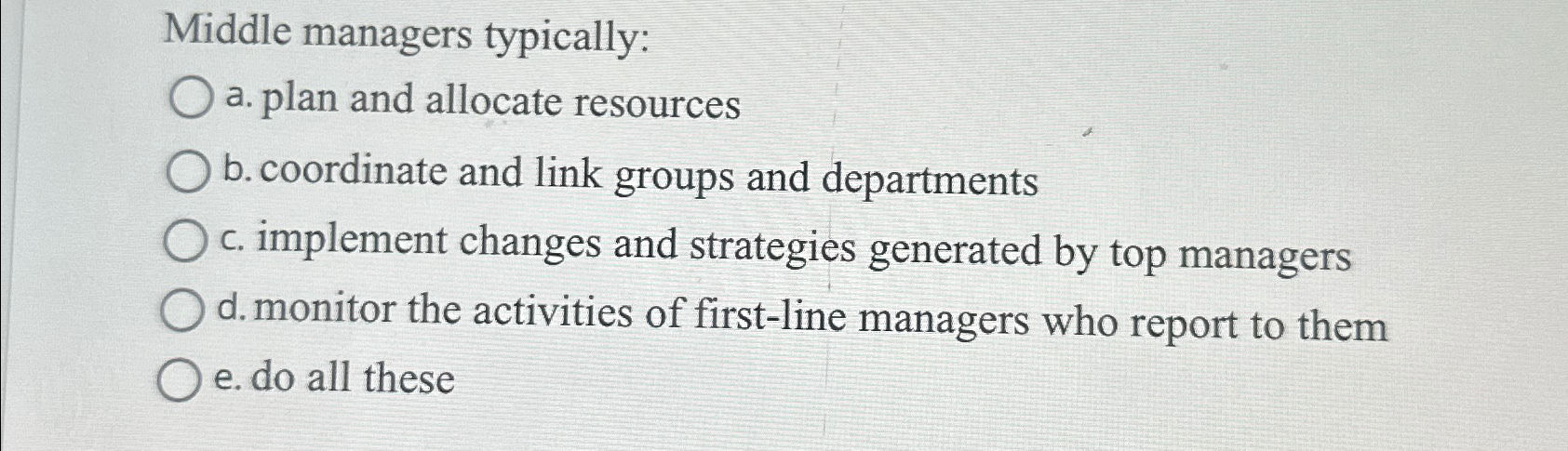  Middle managers typically: a. plan and allocate resources b. coordinate and