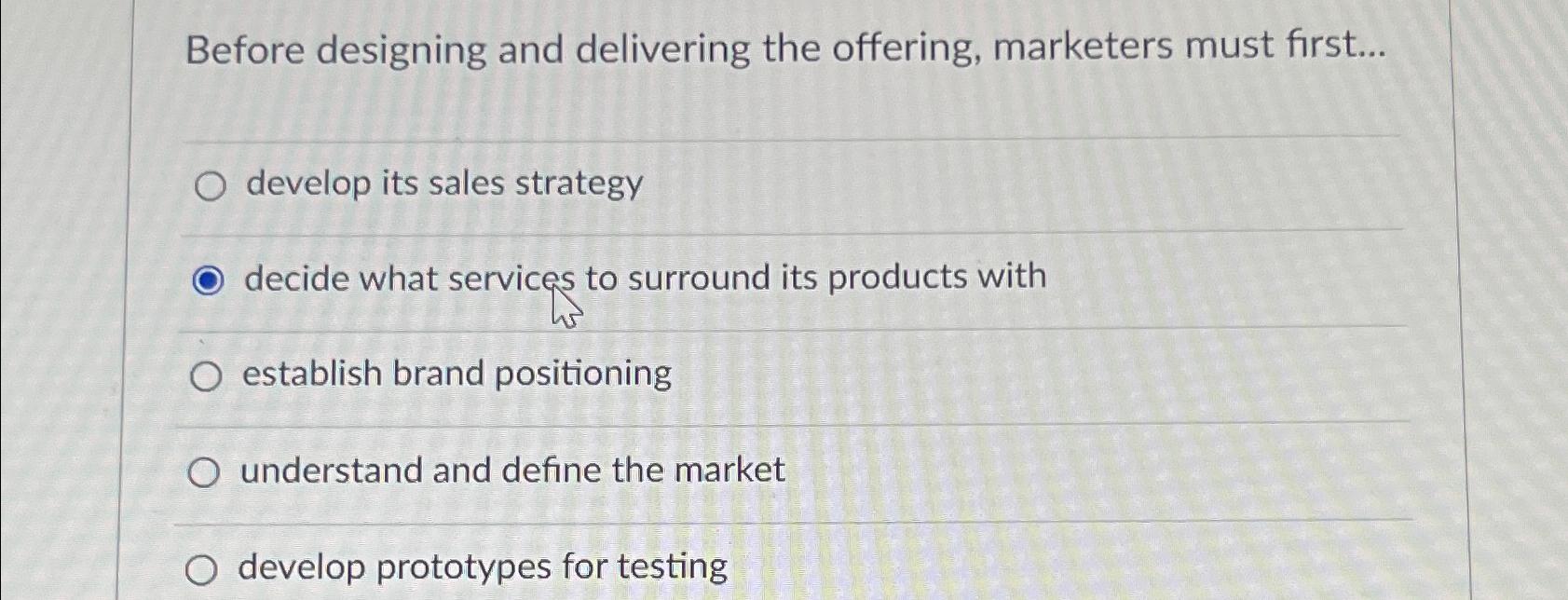  Before designing and delivering the offering, marketers must first... develop its