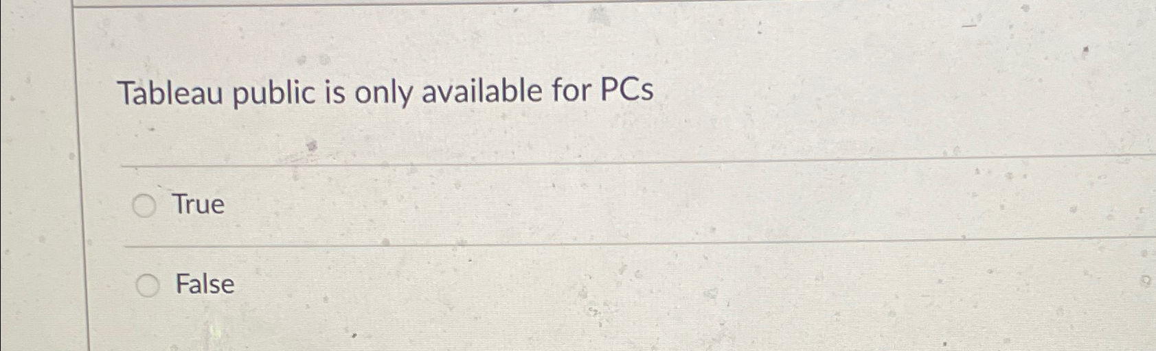  Tableau public is only available for PCs True False 