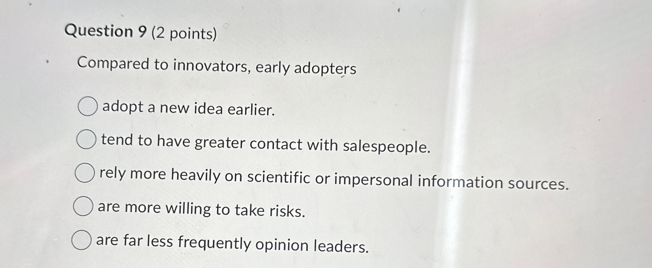  Question 9(2 points) Compared to innovators, early adopters adopt a new