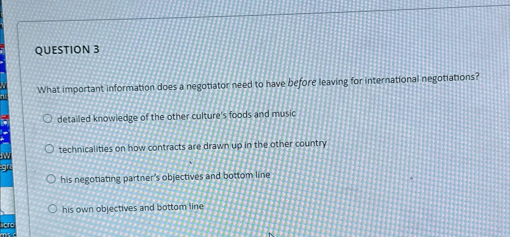  QUESTION 3 What important information does a negotiator need to have