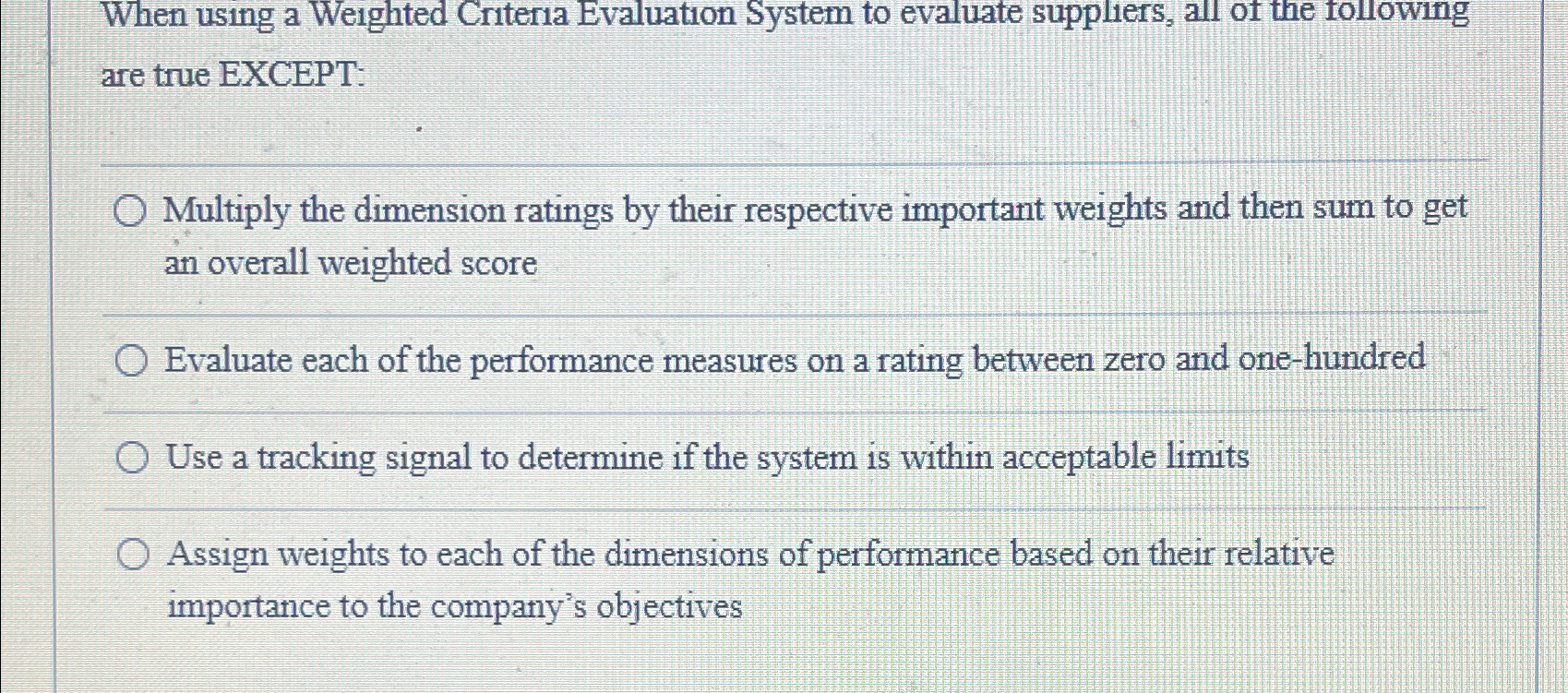  When using a Weighted Criteria Evaluation System to evaluate suppliers, all