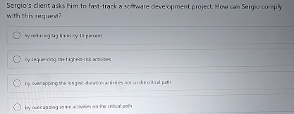  Sergio's client asks him to fast-track a software development project. How