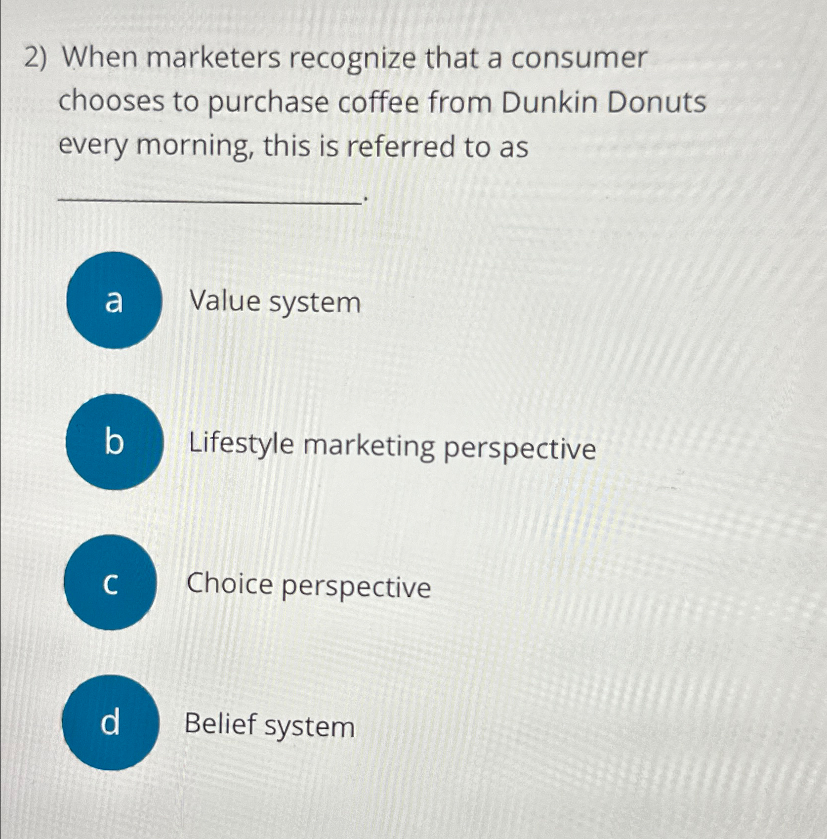  When marketers recognize that a consumer chooses to purchase coffee from