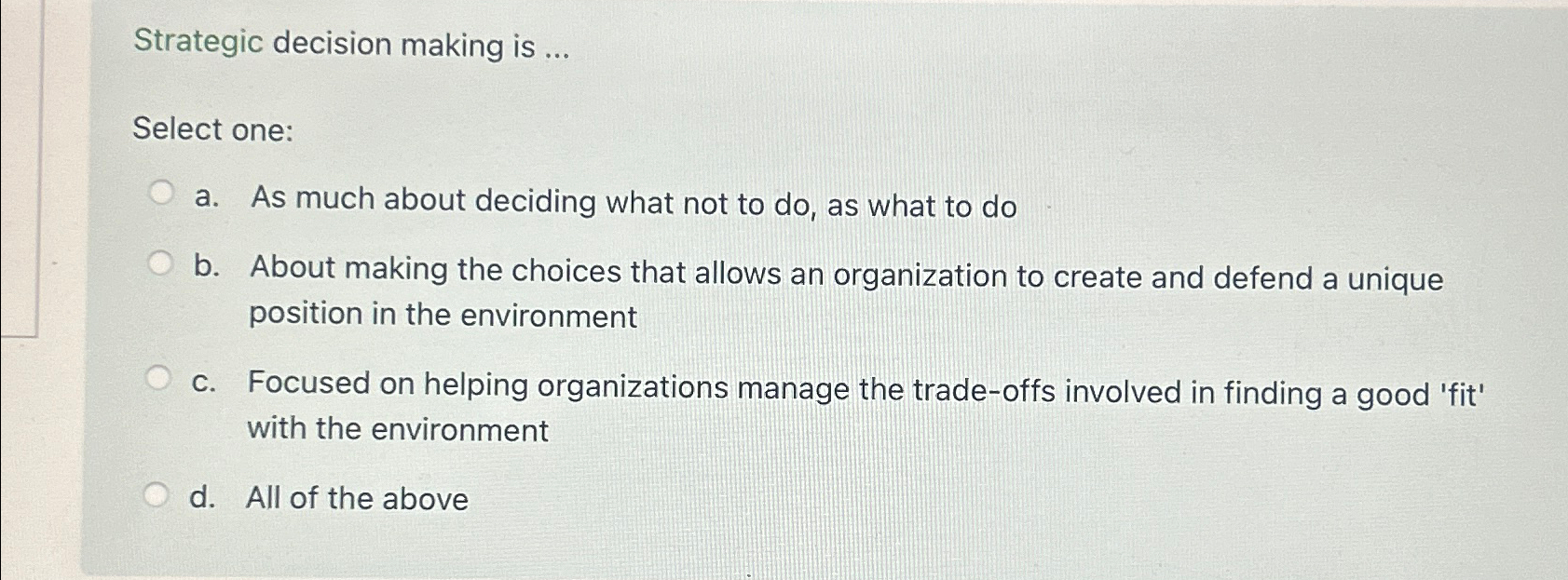 Strategic decision making is ... Select one: a. As much about