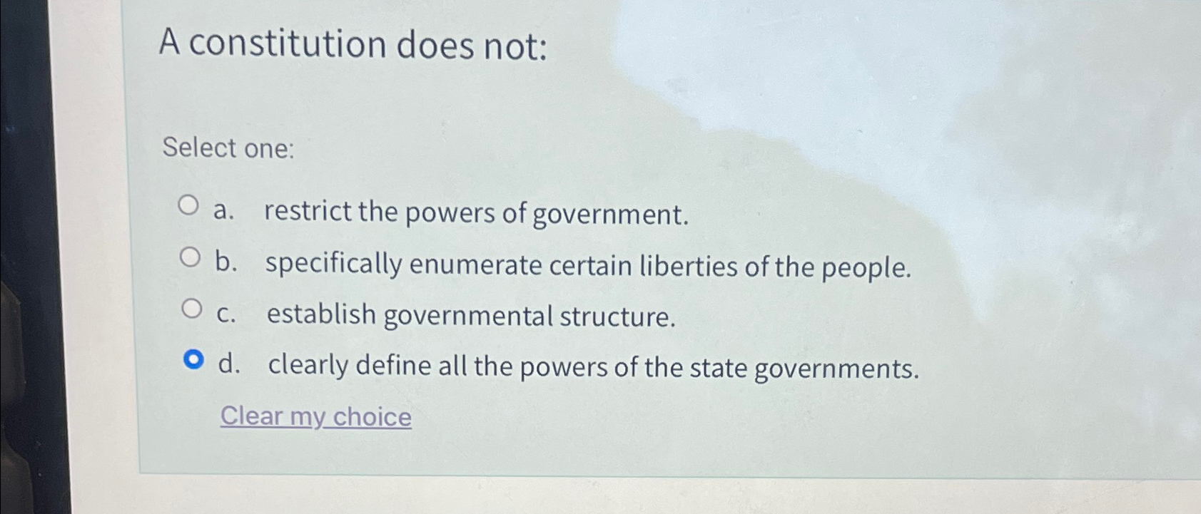  A constitution does not: Select one: a. restrict the powers of