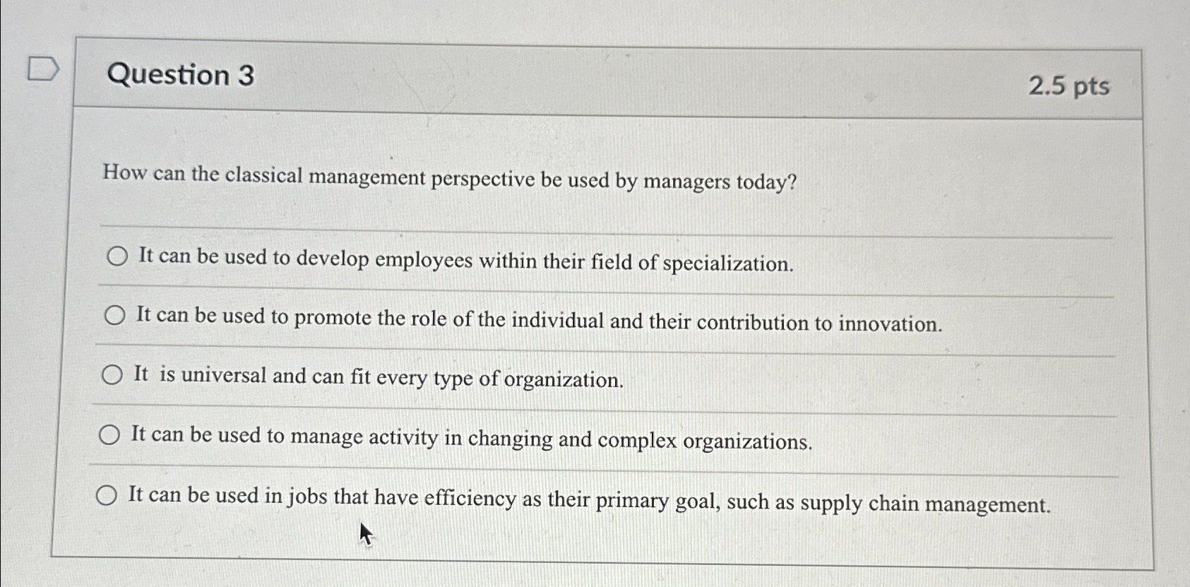  Question 3 2.5pts How can the classical management perspective be used