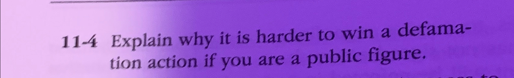  11-4 Explain why it is harder to win a defamation action