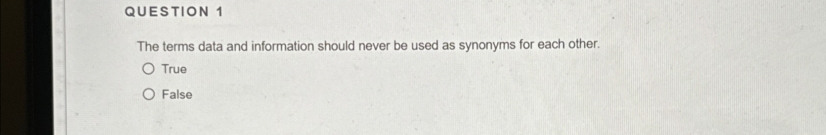  QUESTION 1 The terms data and information should never be used