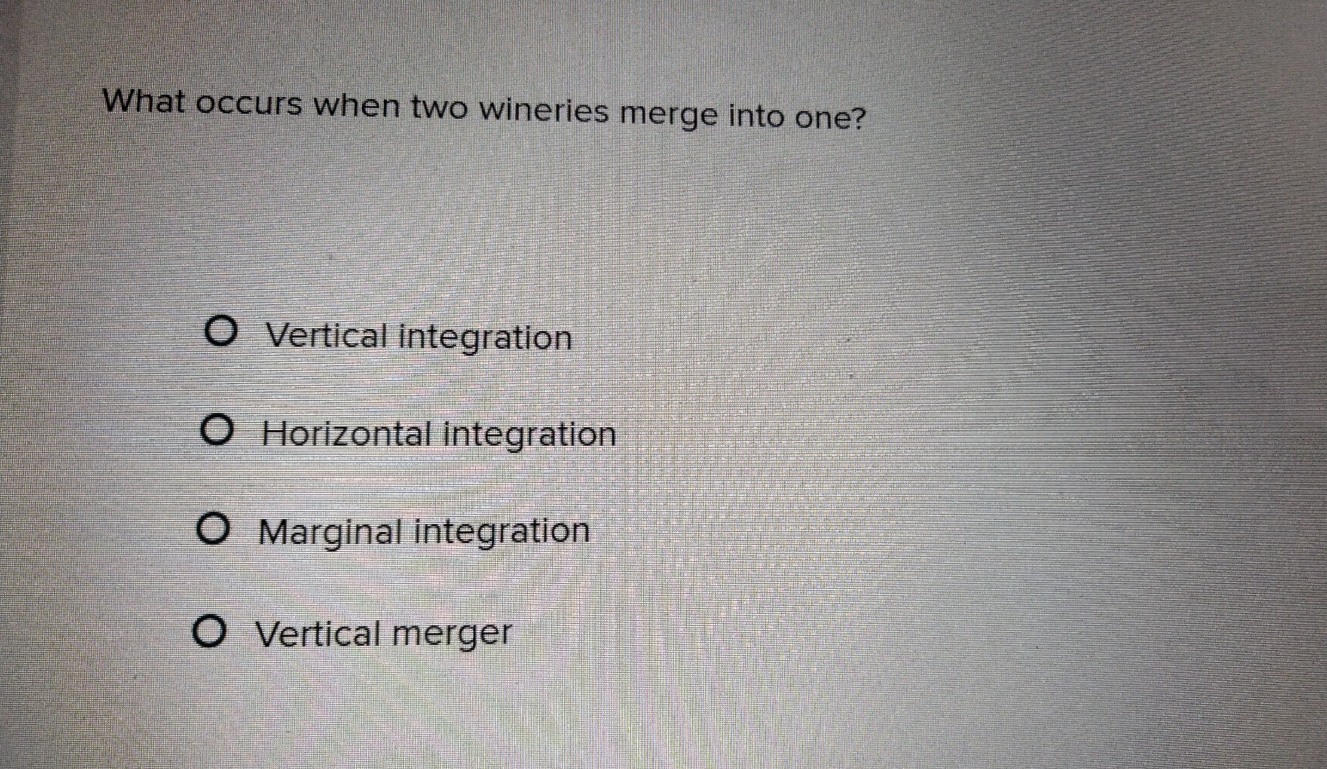  What occurs when two wineries merge into one? Vertical integration Horizontal