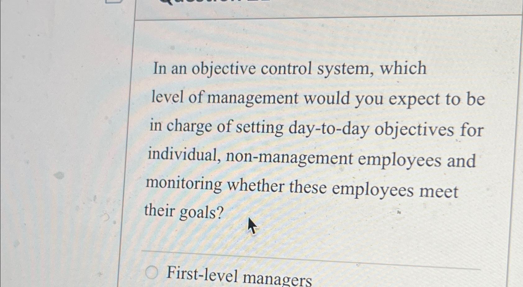  In an objective control system, which level of management would you