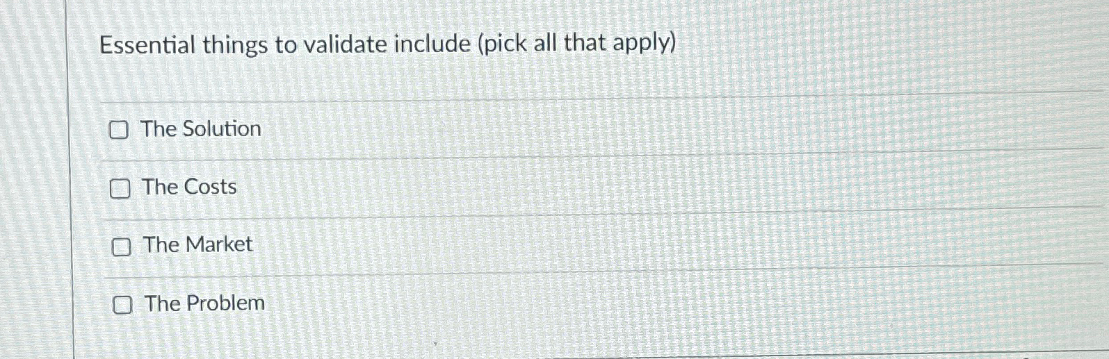  Essential things to validate include (pick all that apply) The Solution