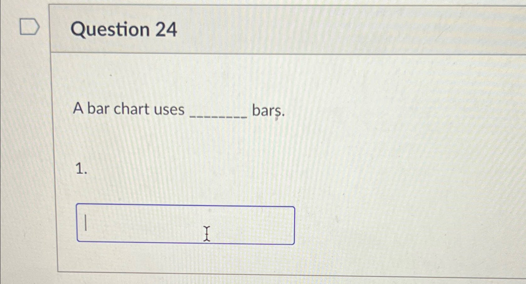  Question 24 A bar chart uses bars. 1. 
