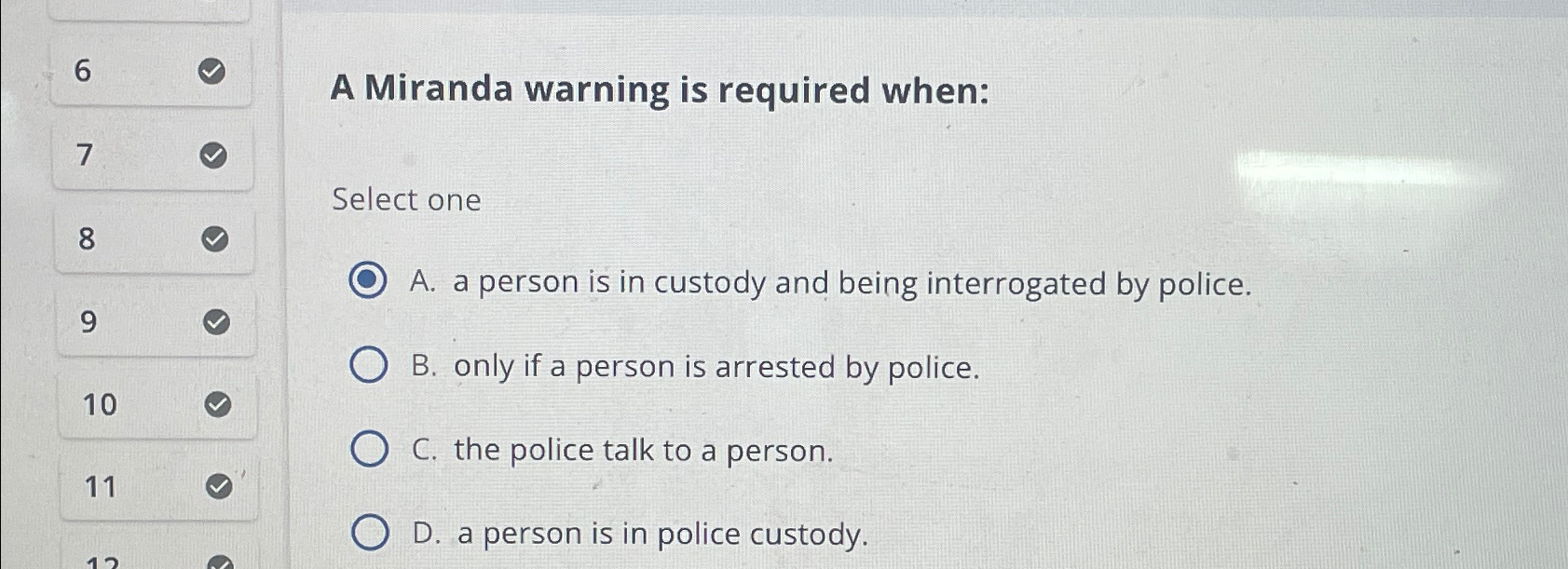  6 A Miranda warning is required when: Select one 8 A.
