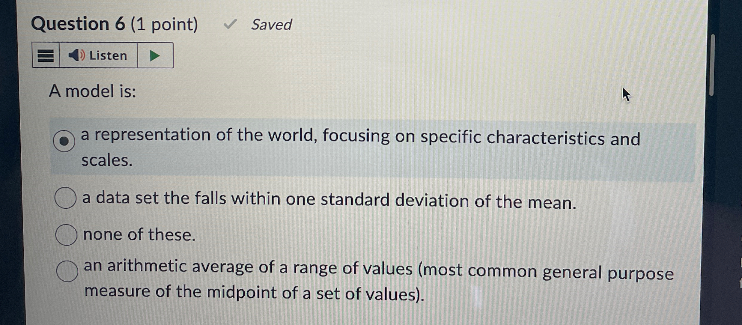  Question 6(1 point) Saved Listen A model is: a representation of