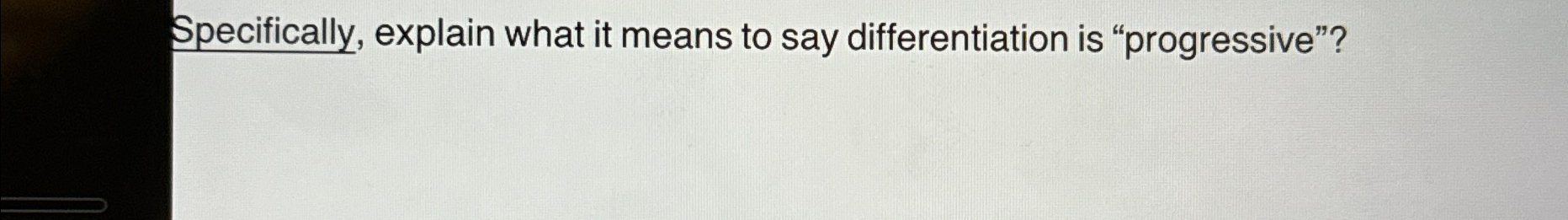  Specifically, explain what it means to say differentiation is "progressive"? 