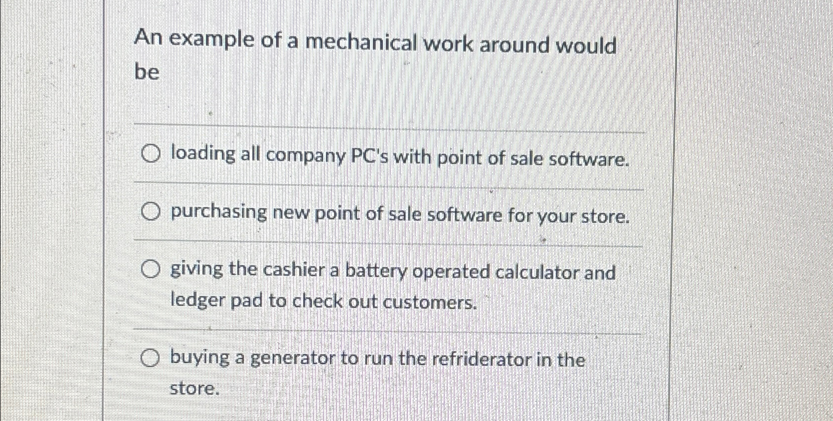  An example of a mechanical work around would be loading all