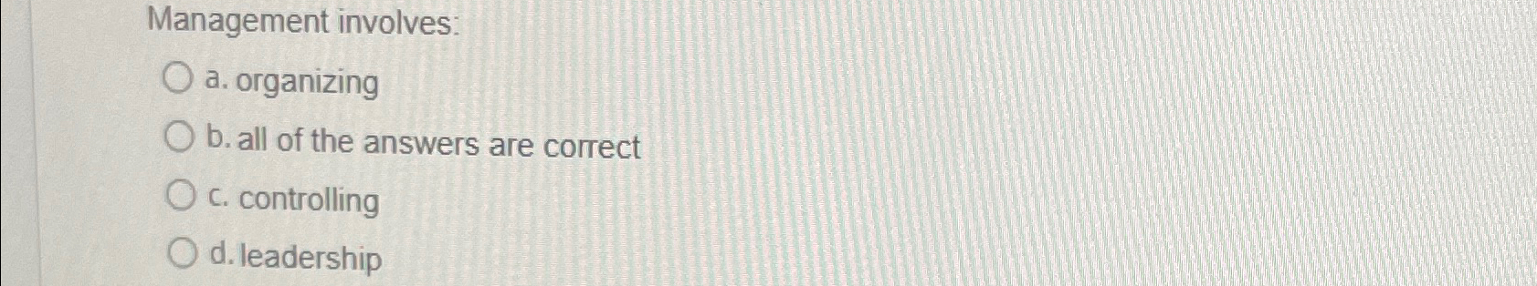  Management involves: a. organizing b. all of the answers are correct
