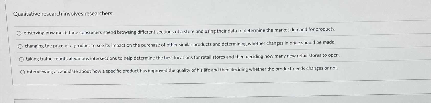  Qualitative research involves researchers: observing how much time consumers spend browsing