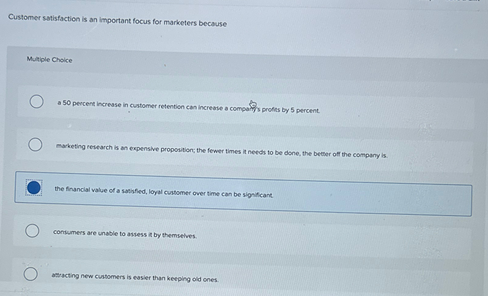  Customer satisfaction is an important focus for marketers because Multiple Choice