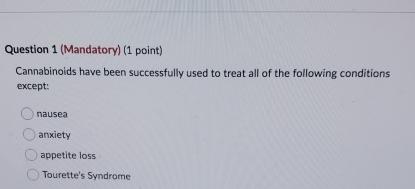  Question 1(Mandatory)(1 point) Cannabinoids have been successfully used to treat all