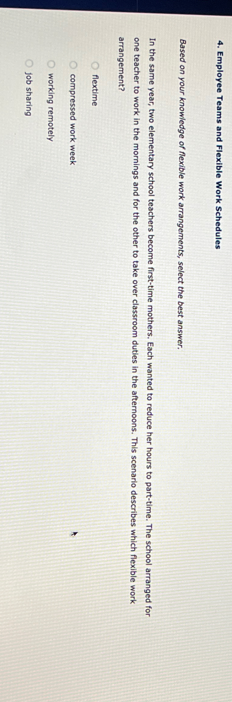  Employee Teams and Flexible Work Schedules Based on your knowledge of