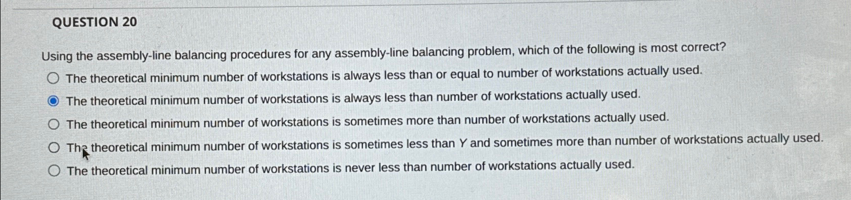  QUESTION 20 Using the assembly-line balancing procedures for any assembly-line balancing