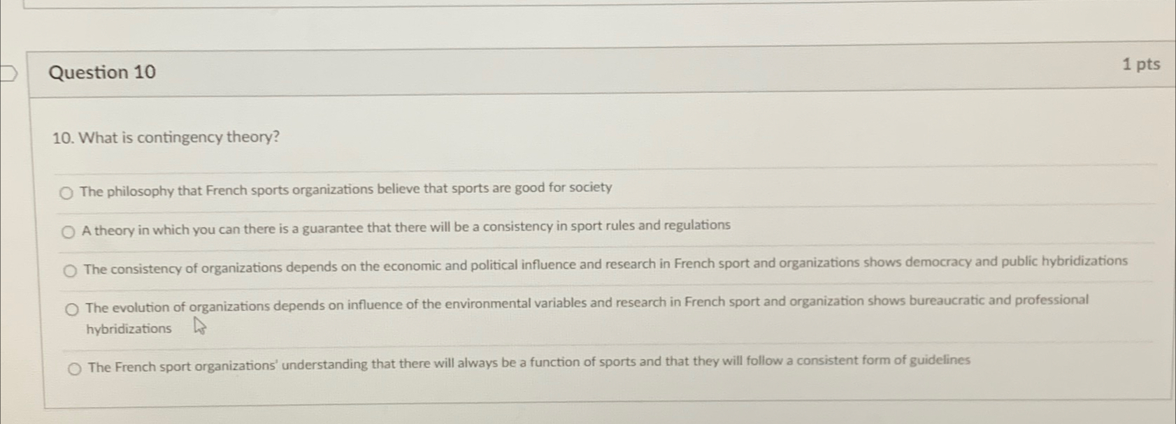  Question 10 10. What is contingency theory? The philosophy that French