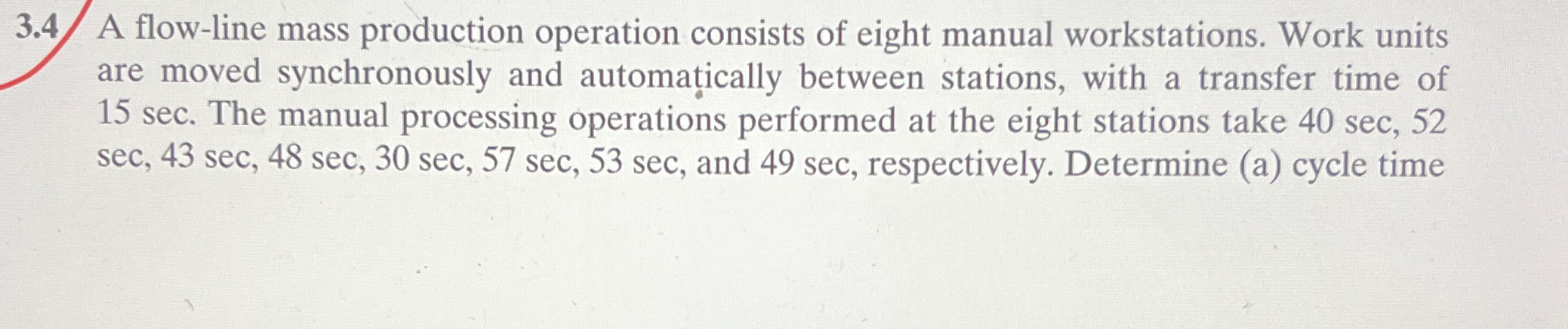  3.4 A flow-line mass production operation consists of eight manual workstations.