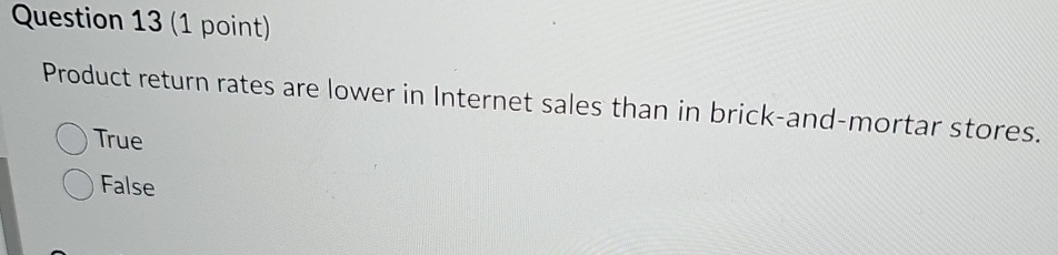  Question 13(1 point) Product return rates are lower in Internet sales