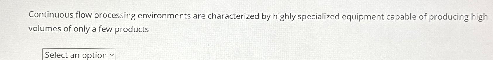  Continuous flow processing environments are characterized by highly specialized equipment capable