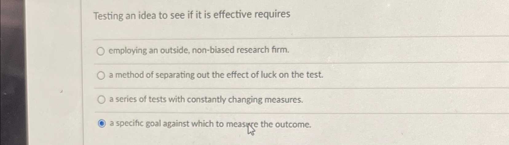  Testing an idea to see if it is effective requires employing