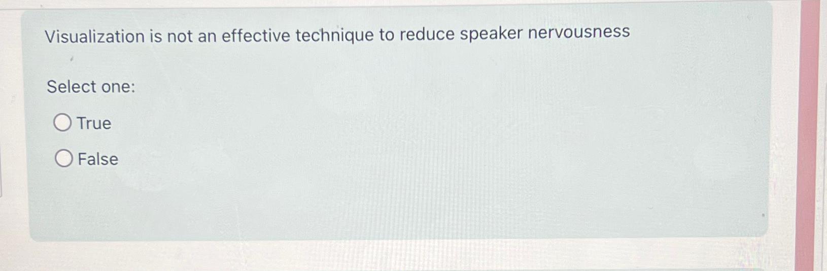  Visualization is not an effective technique to reduce speaker nervousness Select
