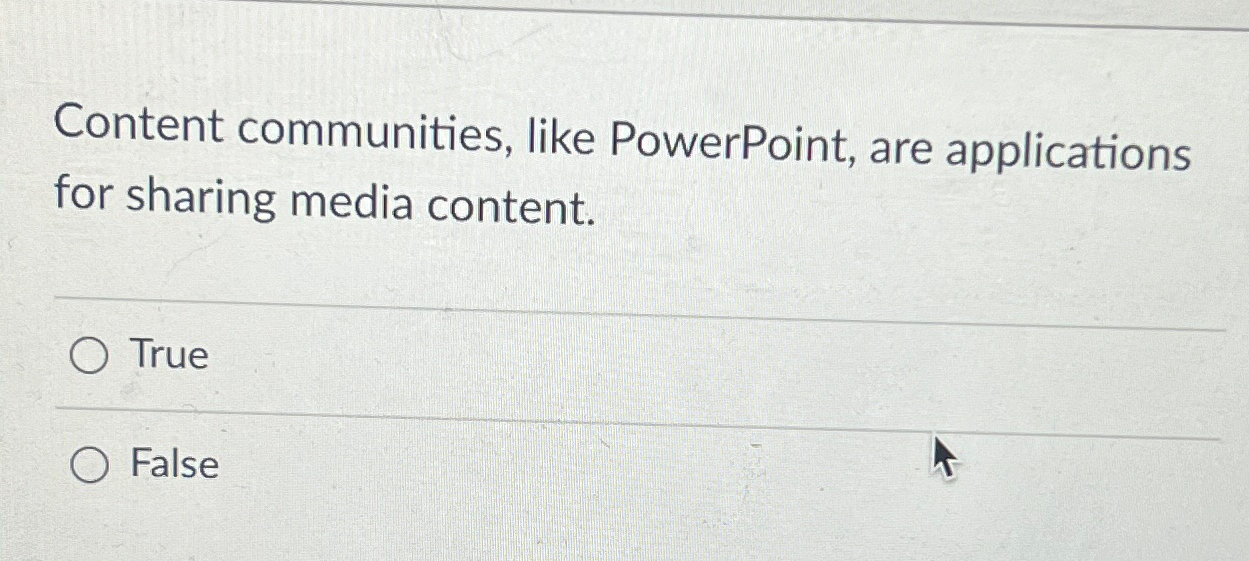  Content communities, like PowerPoint, are applications for sharing media content. True