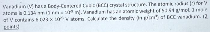  Vanadium (V) has a Body-Centered Cubic (BCC) crystal structure. The atomic