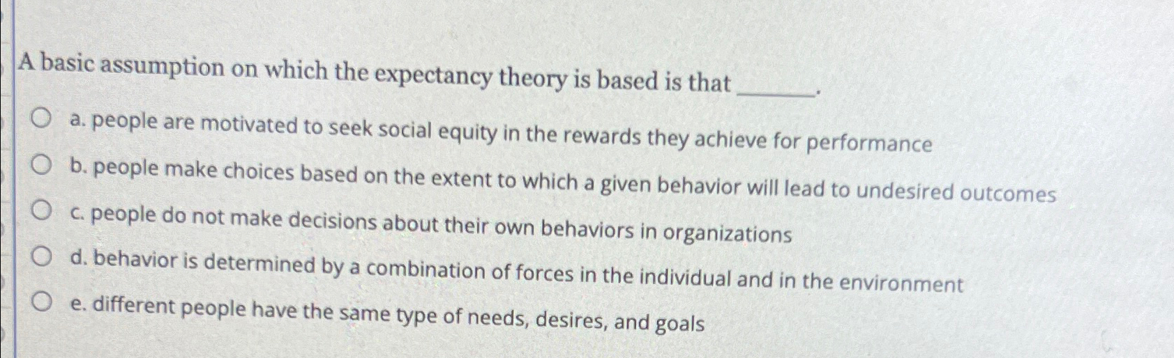  A basic assumption on which the expectancy theory is based is