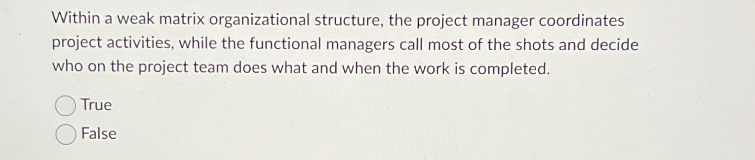  Within a weak matrix organizational structure, the project manager coordinates project