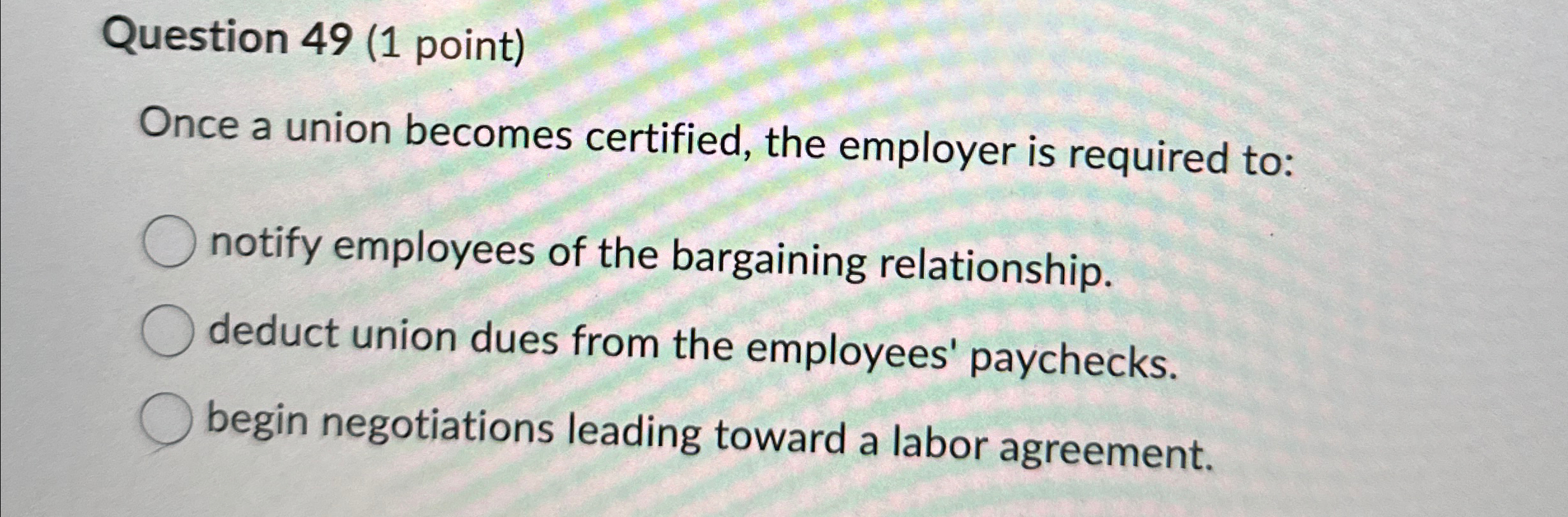  Question 49(1 point) Once a union becomes certified, the employer is