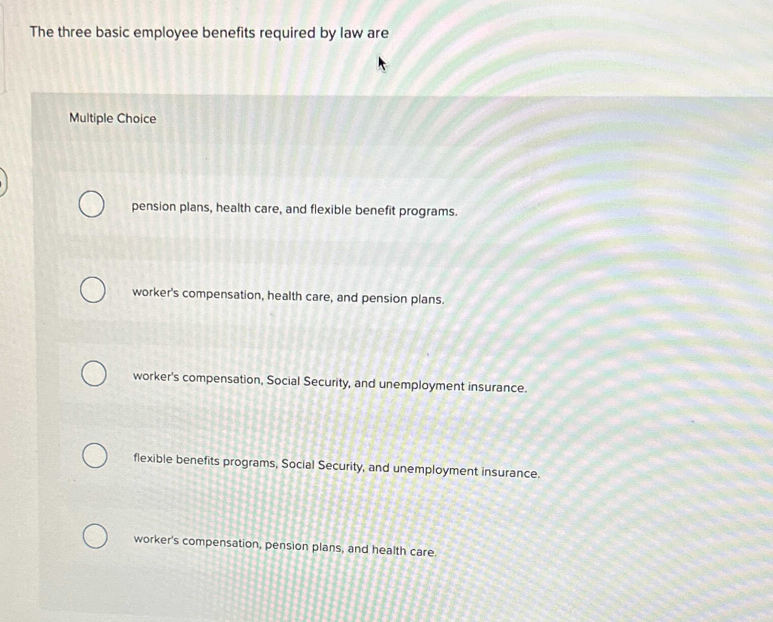  The three basic employee benefits required by law are Multiple Choice