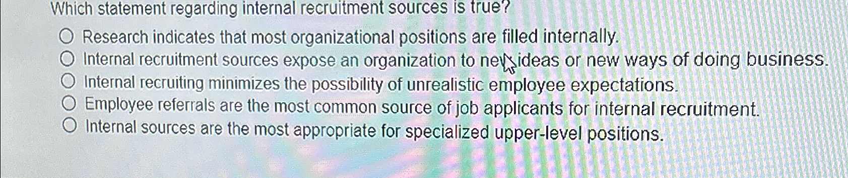  Which statement regarding internal recruitment sources is true? Research indicates that