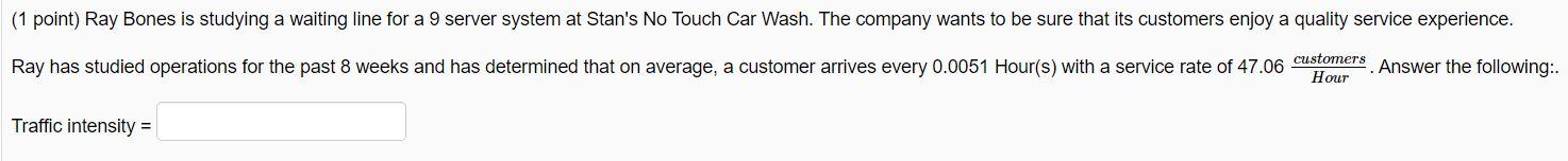  (1 point) Ray Bones is studying a waiting line for a