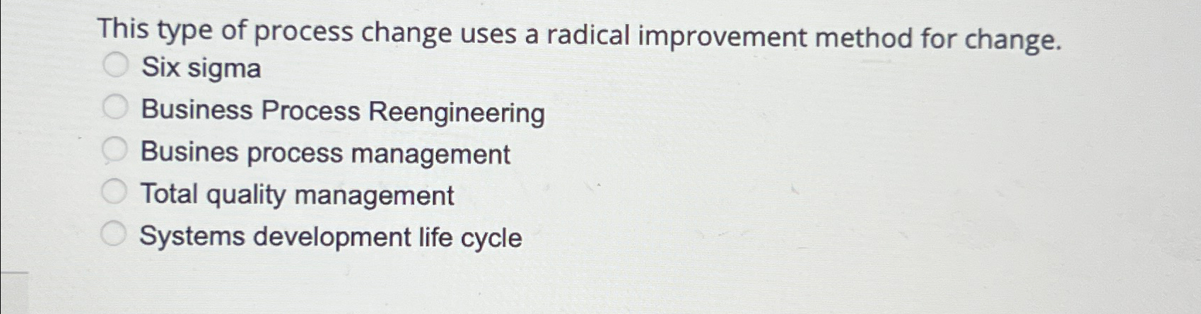  This type of process change uses a radical improvement method for